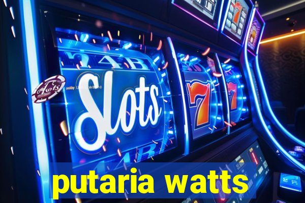 putaria watts